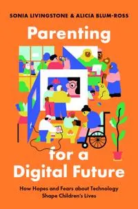 Parenting for a digital future how hopes and fears about technology shape children's lives; Sonia Livingstone; 2020