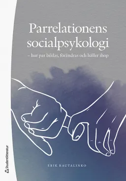 Parrelationens socialpsykologi - hur par bildas, förändras och håller ihop; Erik Rautalinko; 2020