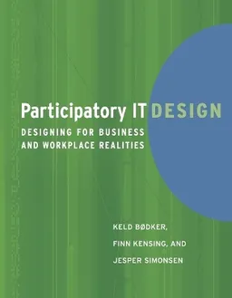 Participatory IT design : designing for business and workplace realities; Keld Bødker; 2004