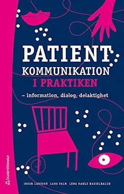 Patientkommunikation i praktiken : information, dialog, delaktighet; Inger Larsson, Lars Palm, Lena Rahle Hasselbalch; 2016