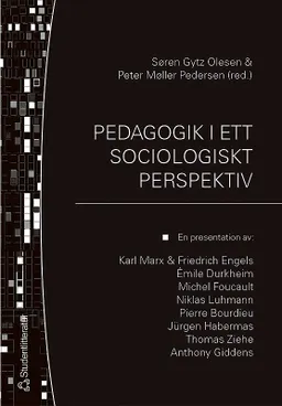 Pedagogik i ett sociologiskt perspektiv : en presentation av: Karl Marx & Friedrich Engels, Émile Durkheim, Michel Focault, Niklas Luhmann, Pierre Bourdieu, Jürgen Habermas, Thomas Ziehe, Anthony Giddens; Søren Gytz Olesen, Peter Møller Pedersen; 2004