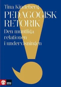 Pedagogisk retorik : den muntliga relationen i undervisningen; Tina Kindeberg; 2011