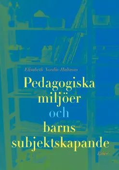 Pedagogiska miljöer och barns subjektsskapande; Elisabeth Nordin-Hultman; 2004