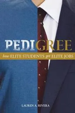 Pedigree : how elite students get elite jobs; Lauren A. Rivera; 2016