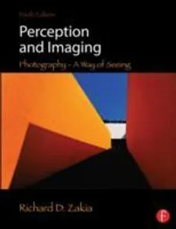 Perception and Imaging: Photography - A Way of Seeing; Richard D. Zakia; 2013