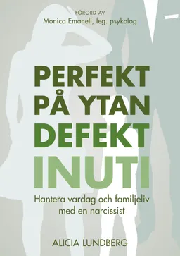 Perfekt på ytan defekt inuti : hantera vardag och familjeliv med en narcissist; Alicia Lundberg; 2020