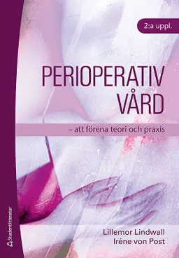 Perioperativ vård : att förena teori och praxis; Lillemor Lindwall, Iréne von Post; 2008