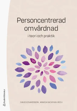 Personcentrerad omvårdnad : i teori och praktik; David Edvardsson, Annica Backman, Karin Bölenius, Iréne Ericsson, Ulla Hällgren Graneheim, Qarin Lood, Kristina Lämås, Jenny Molin, Astrid Norberg, Anneli Orrung Wallin, Regina Santamäki Fischer, Helle Wijk; 2020