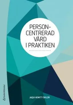 Personcentrerad vård i praktiken; Jaqui Hewitt-Taylor; 2018