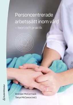 Personcentrerade arbetssätt inom vård : teori och praktik; Brendan McCormack, Tanya McCance, Barbara Bell, Pauline Black, Christine Boomer, Marit Borg, Catherine Buckley, Shannon Burke, Shaun Cardiff, Neal Cook, Barbara Cowie, Penne Deratnay, Belinda Dewar, Jan Dewing, Caroline Dickson, Jon Glasby, Karen Hammond, Jennifer Haynes, Nadine Janes, Bengt Karlsson, Antonia Lannie, Famke van Lieshout, Kim Manley, Aisling McBride, Deirdre O'Donnell, Lorna Peelo-Kilroe, Cathy Sharp, Annette Solman, Angie Titchen, Val Wilson; 2021