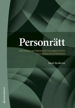 Personrätt : rättsliga aktörers rättssubjektivitet och handlingsförmåga; Jakob Heidbrink; 2023