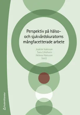 Perspektiv på hälso- och sjukvårdskuratorns mångfacetterade arbete; Joakim Isaksson, Sara Lilliehorn, Helena Hansson, Urban Markström, David Rosenberg, Pär Salander, Elisabet Sernbo, Anneli Silvén Hagström, Veronica Svärd, Kavot Zillén; 2022