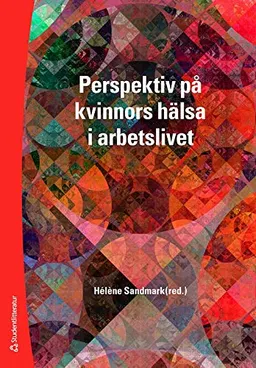 Perspektiv på kvinnors hälsa i arbetslivet; Hélène Sandmark, Sharareh Akhavan, Jennifer Bullington, Kerstin Fredriksson, Marie Jansson, Britt-Inger Keisu, Ola Leijon, Per Lindberg, Maria Steinberg; 2011