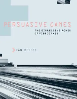 Persuasive Games; Ian Bogost; 2010