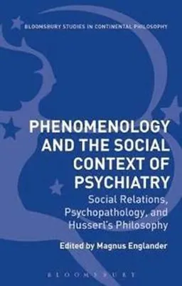 Phenomenology and the social context of psychiatry : Social relations, psychopathology, and Husserl's philosophy; Magnus Englander; 2018