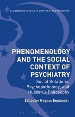 Phenomenology and the Social Context of Psychiatry: Social Relations, Psychopathology, and Husserl's Philosophy [Elektronisk resurs]; Magnus Englander; 2019