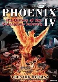 Phoenix IV : the history of the videogame industry; Leonard Herman; 2016