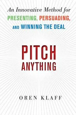 Pitch Anything: An Innovative Method for Presenting, Persuading, and Winning the Deal; Oren Klaff; 2011