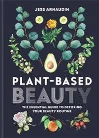 Plant-Based Beauty; Jess Arnaudin; 2019