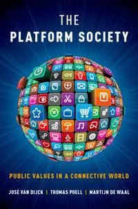 Platform Society; Jose Van Dijck, Thomas Poell, Martijn De Waal; 2018