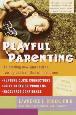 Playful parenting : an exciting new approach to raising children that will help you: nurture close connections, solve behavior problems, encourage confidence; Lawrence J. Cohen; 2002