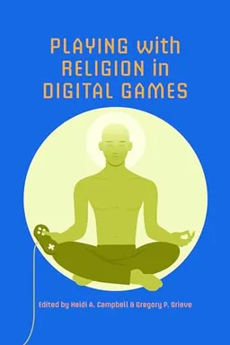 Playing with religion in digital games; Heidi Campbell, Gregory P. Grieve; 2014