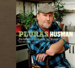 Pluras husman : en hyllning till maten jag älskar; Plura Jonsson; 2012