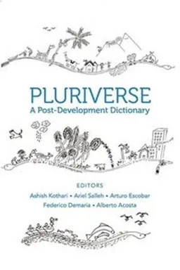 Pluriverse - A Post-Development Dictionary; Ashish Kothari, Ariel Salleh, Arturo Escobar, Ashish Kothari, Federico Demaria; 2019