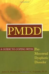 PMDD: A Guide to Coping with Premenstrual Dysphoric Disorder; James E. Huston, Lani C. Fujitsubo