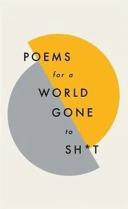 Poems for a world gone to sh*t - the amazing power of poetry to make even t; Quercus Poetry; 2018