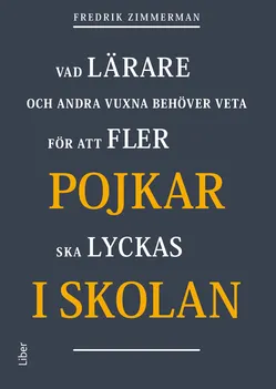 Pojkar i skolan : vad lärare och andra vuxna behöver veta för att fler pojkar ska lyckas i skolan; Fredrik Zimmerman; 2019