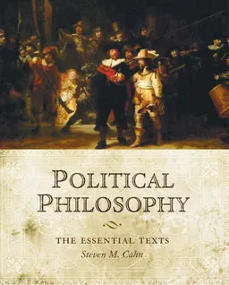 Political Philosophy: The Essential Texts; Steven M. Cahn; 2005