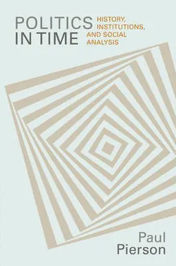 Politics in time : history, institutions, and social analysis; Paul Pierson; 2004