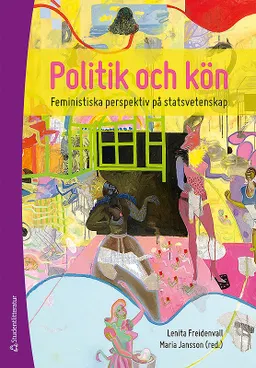 Politik och kön : feministiska perspektiv på statsvetenskap; Lenita Freidenvall, Maria Jansson, Annika Bergman Rosamond, Christina Bergqvist, Elin Bjarnegård, Maria Carbin, Drude Dahlerup, Maud Eduards, Nina Lykke, Helena Olofsdotter Stensöta, Malin Rönnblom, Diane Sainsbury, Helena Tinnerholm Ljungberg, Maria Wendt, Lena Wängnerud, Cecilia Åse; 2017