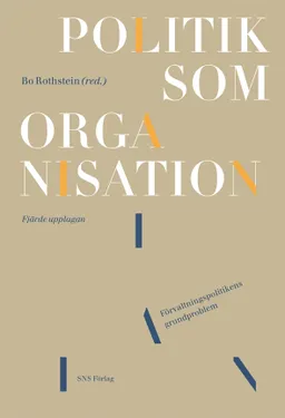 Politik som organisation : förvaltningspolitikens grundproblem; Bo Rothstein, Shirin Ahlbäck Öberg, Tomas Bergström, Christer Jönsson, Lennart Lundquist, Lennart J Lundquist, Anna Persson, Jon Pierre, Martin Sjöstedt, Helena Olofsdotter Stensöta, Jan Teorell; 2010