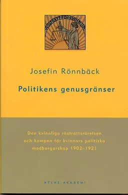 Politikens genusgränser : Den kvinnliga rösträttsrörelsen och kampen för kvinnors politiska medborgarskap 1902-1921; Josefine Rönnbäck; 2004