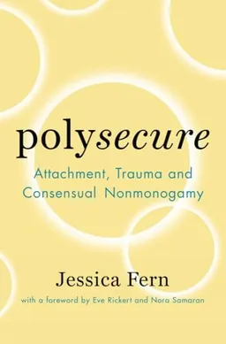 Polysecure : attachment, trauma and consensual nonmonogamy; Jessica Fern; 2020