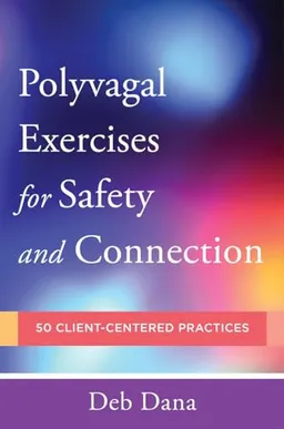 Polyvagal exercises for safety and connection : 50 client-centered practices; Deb Dana; 2020