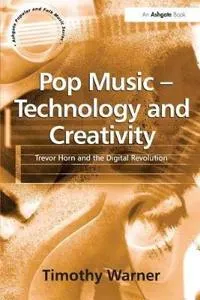 Pop music - technology and creativity : Trevor Horn and the digital revolution; Timothy Warner; 2003