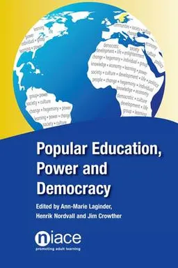 Popular education, power and democracy : Swedish experiences and contributions; Ann-Marie Laginder, Henrik Nordvall, Jim Crowther; 2013