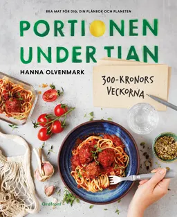 Portionen under tian : 300-kronorsveckorna - bra mat för dig, din plånbok och planeten; Hanna Olvenmark; 2019