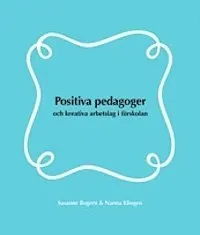 Positiva pedagoger och kreativa arbetslag i förskolan; Susanne Bogren, Nanna Klingen; 2013