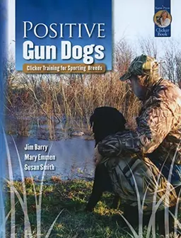 Positive Gun Dogs: Clicker Training for Sports BreedsKaren Pryor Clicker Books; Jim Barry, Mary Emmen, Susan Smith