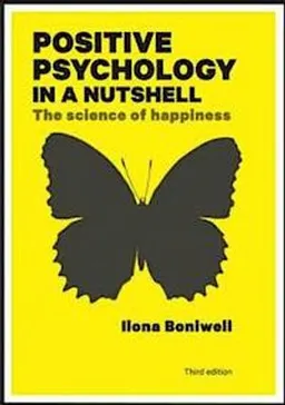 Positive Psychology in a Nutshell: The Science of Happiness; Ilona Boniwell; 2012