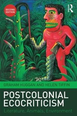 Postcolonial ecocriticism : literature, animals, environment; Graham Huggan; 2015