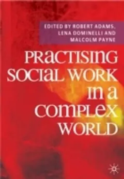 Practising Social Work in a Complex World; Robert Adams, Lena Dominelli, Malcolm Payne; 2009