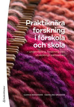 Praktiknära forskning i förskola och skola : undervisning, forskning och utveckling i samverkan; Ulrika Bergmark, Caroline Graeske; 2022