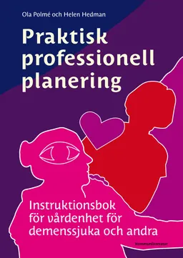 Praktisk professionell planering : instruktionsbok för vårdenhet för demenssjuka och andra; Ola Polmé, Helen Hedman; 2009