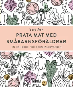 Prata mat med småbarnsföräldrar : en handbok för barnhälsovården; Sara Ask; 2019