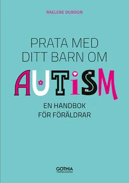 Prata med ditt barn om autism : en handbok för föräldrar; Raelene Dundon; 2019